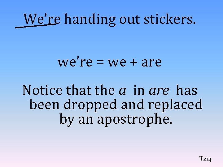 We’re handing out stickers. we’re = we + are Notice that the a in