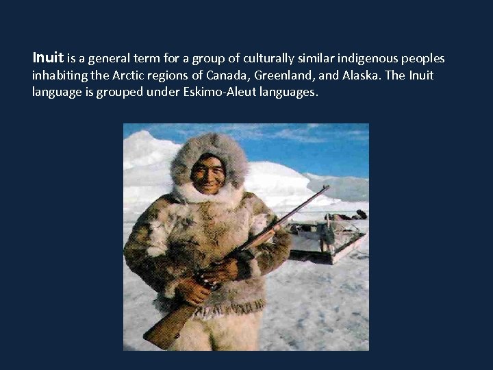Inuit is a general term for a group of culturally similar indigenous peoples inhabiting