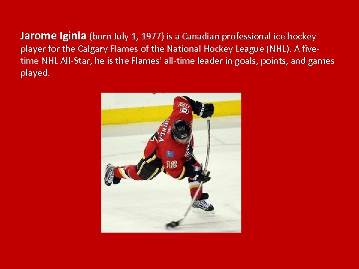 Jarome Iginla (born July 1, 1977) is a Canadian professional ice hockey player for