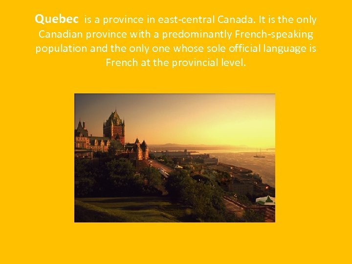 Quebec is a province in east-central Canada. It is the only Canadian province with