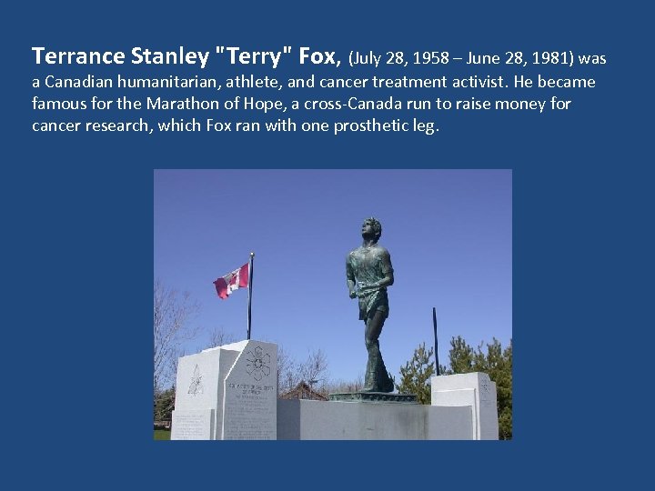 Terrance Stanley "Terry" Fox, (July 28, 1958 – June 28, 1981) was a Canadian