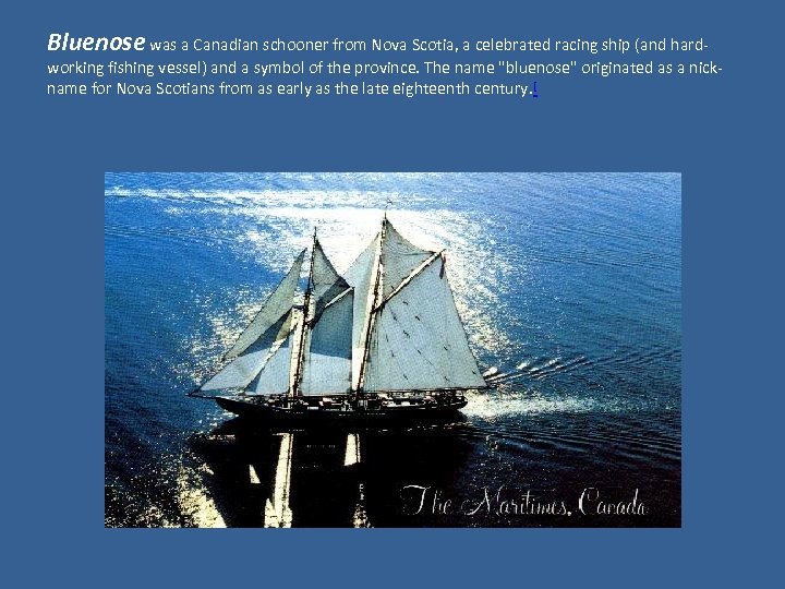 Bluenose was a Canadian schooner from Nova Scotia, a celebrated racing ship (and hard-