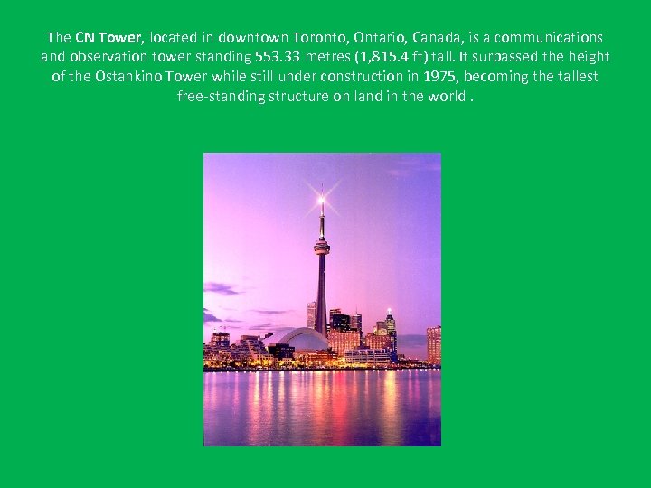 The CN Tower, located in downtown Toronto, Ontario, Canada, is a communications and observation