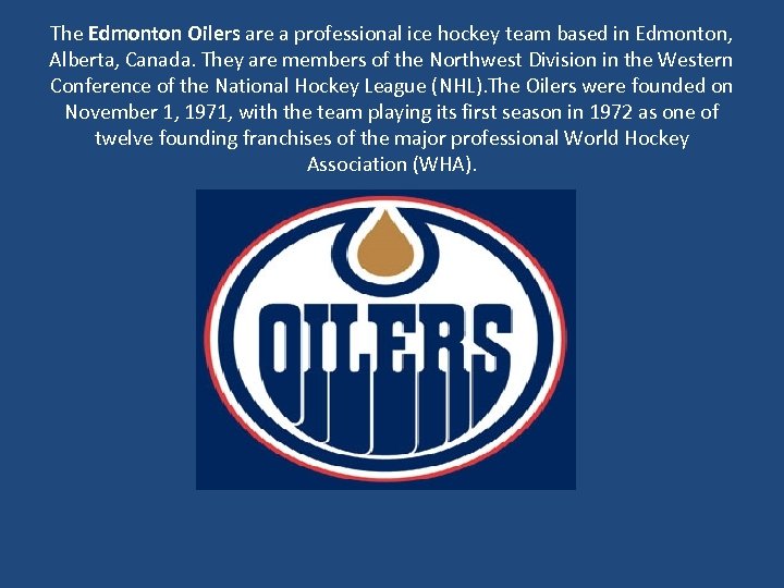 The Edmonton Oilers are a professional ice hockey team based in Edmonton, Alberta, Canada.