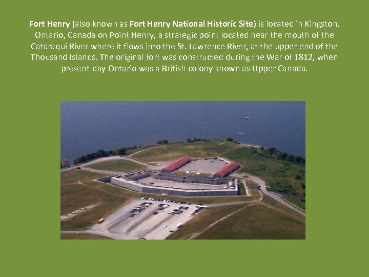 Fort Henry (also known as Fort Henry National Historic Site) is located in Kingston,