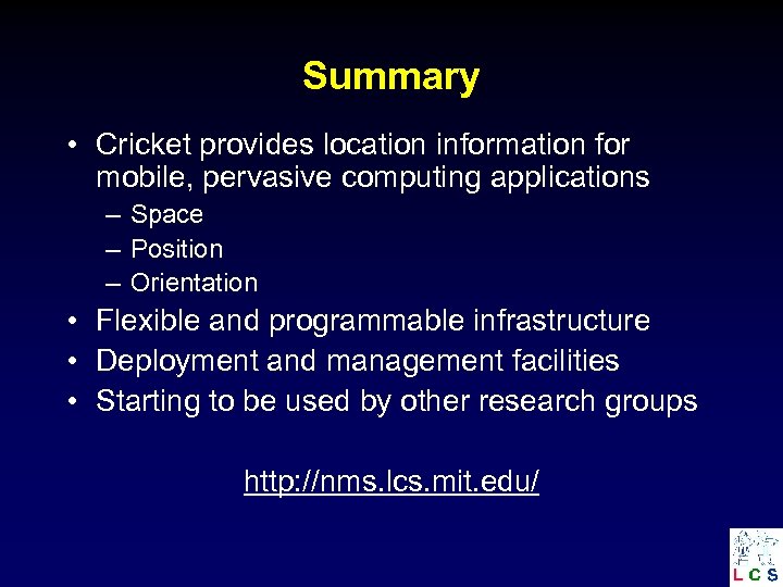 Summary • Cricket provides location information for mobile, pervasive computing applications – Space –