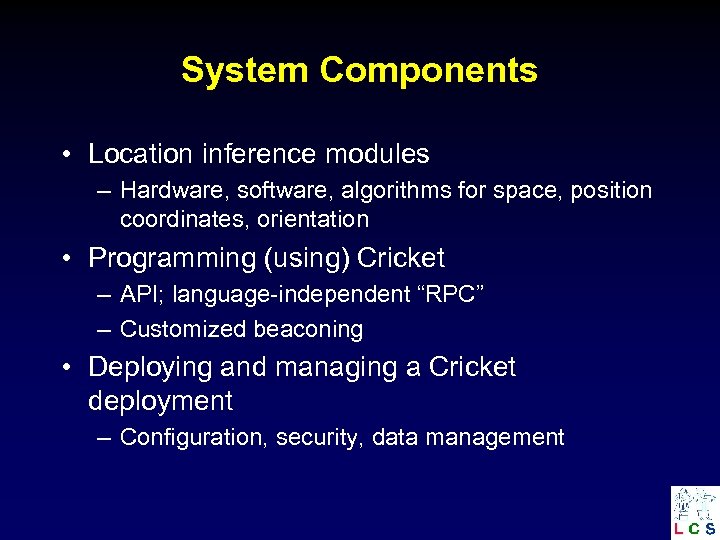 System Components • Location inference modules – Hardware, software, algorithms for space, position coordinates,