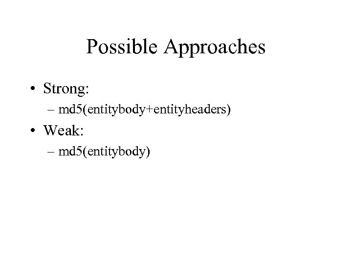 Possible Approaches • Strong: – md 5(entitybody+entityheaders) • Weak: – md 5(entitybody) 