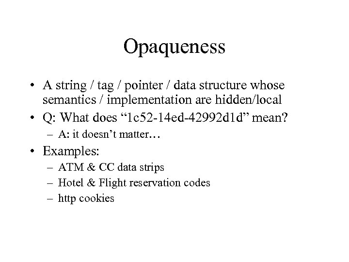 Opaqueness • A string / tag / pointer / data structure whose semantics /