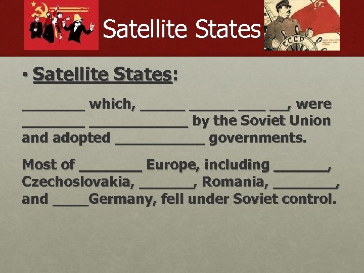 Satellite States • Satellite States: _______ which, _____ ___ __, were ___________ by the