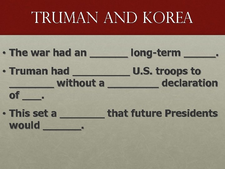 Truman And Korea • The war had an ______ long-term _____. • Truman had