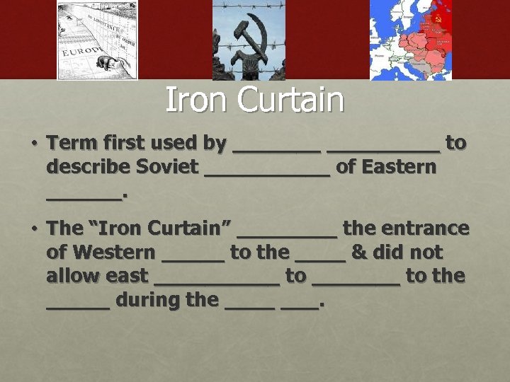 Iron Curtain • Term first used by _________ to describe Soviet _____ of Eastern