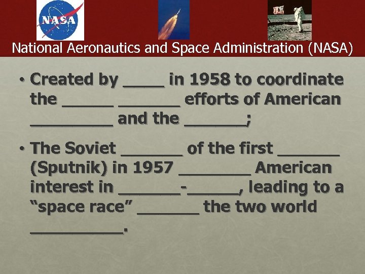 National Aeronautics and Space Administration (NASA) • Created by ____ in 1958 to coordinate