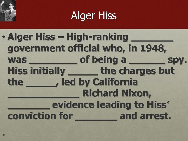 Alger Hiss • Alger Hiss – High-ranking _______ government official who, in 1948, was