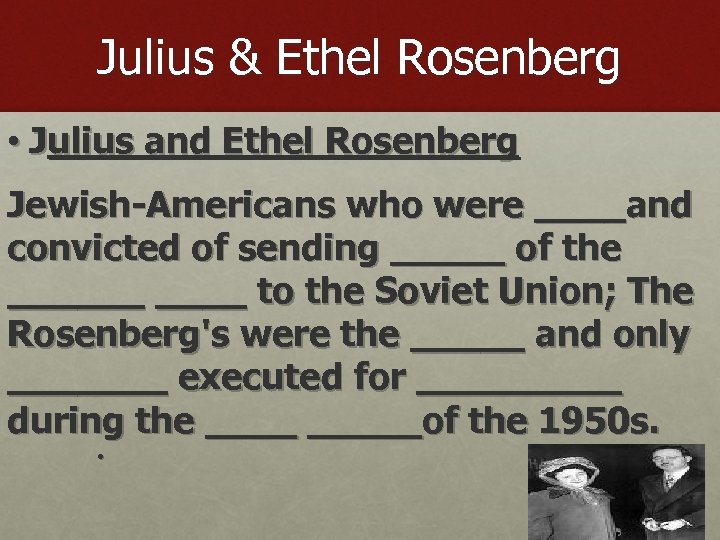 Julius & Ethel Rosenberg • Julius and Ethel Rosenberg Jewish-Americans who were ____and convicted