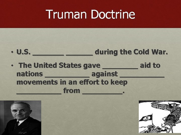 Truman Doctrine • U. S. _______ during the Cold War. • The United States