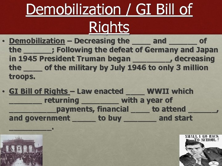 Demobilization / GI Bill of Rights • Demobilization – Decreasing the ____ and ______