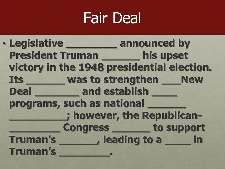 Fair Deal • Legislative ____ announced by President Truman ______ his upset victory in