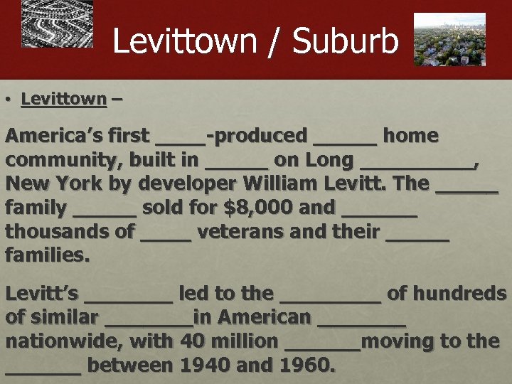 Levittown / Suburb • Levittown – America’s first ____-produced _____ home community, built in