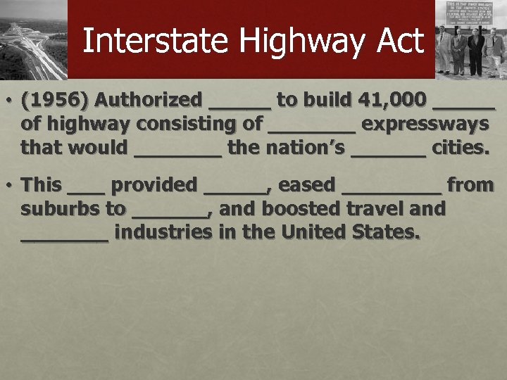 Interstate Highway Act • (1956) Authorized _____ to build 41, 000 _____ of highway