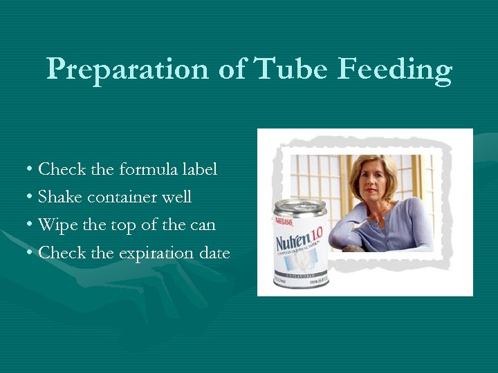 Preparation of Tube Feeding • Check the formula label • Shake container well •