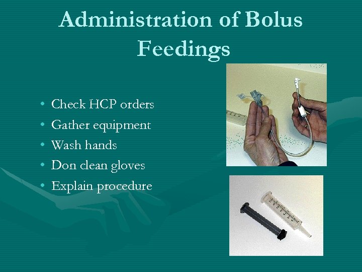 Administration of Bolus Feedings • • • Check HCP orders Gather equipment Wash hands