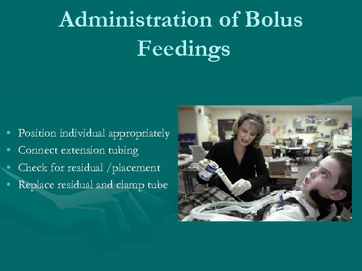 Administration of Bolus Feedings • • Position individual appropriately Connect extension tubing Check for