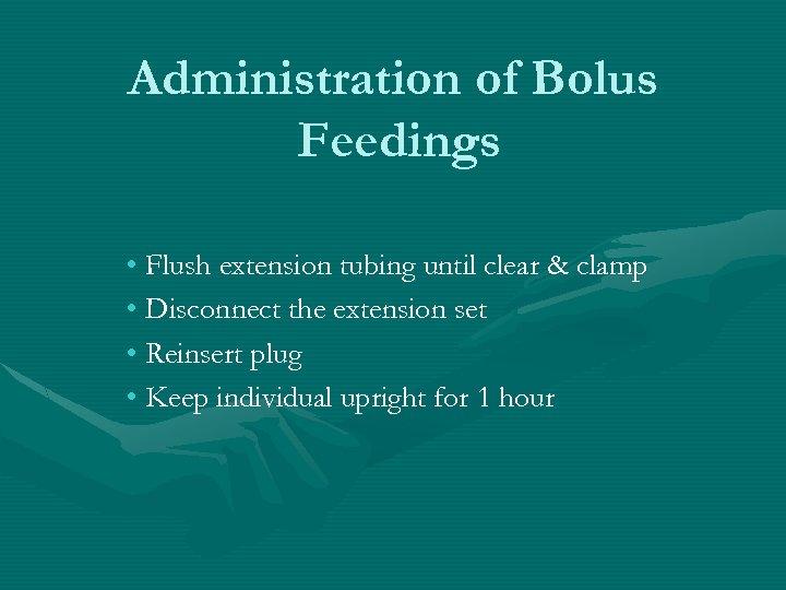 Administration of Bolus Feedings • Flush extension tubing until clear & clamp • Disconnect