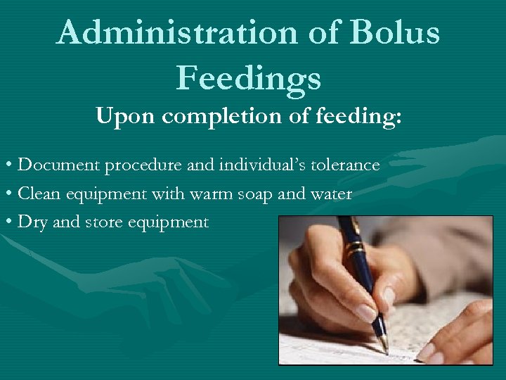 Administration of Bolus Feedings Upon completion of feeding: • Document procedure and individual’s tolerance