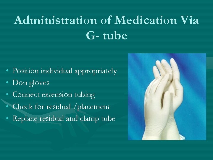 Administration of Medication Via G- tube • • • Position individual appropriately Don gloves