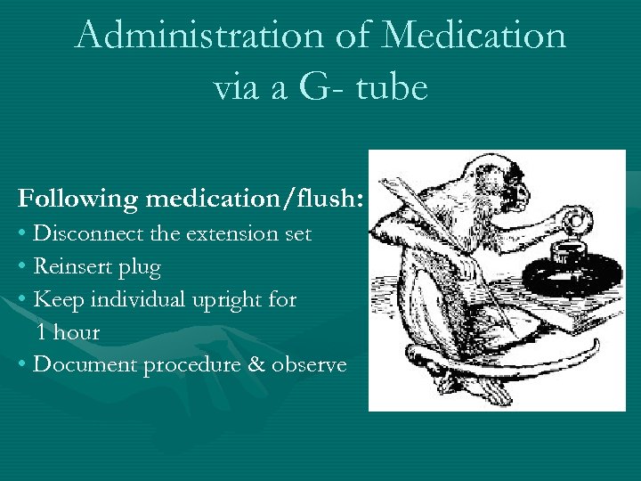 Administration of Medication via a G- tube Following medication/flush: • Disconnect the extension set