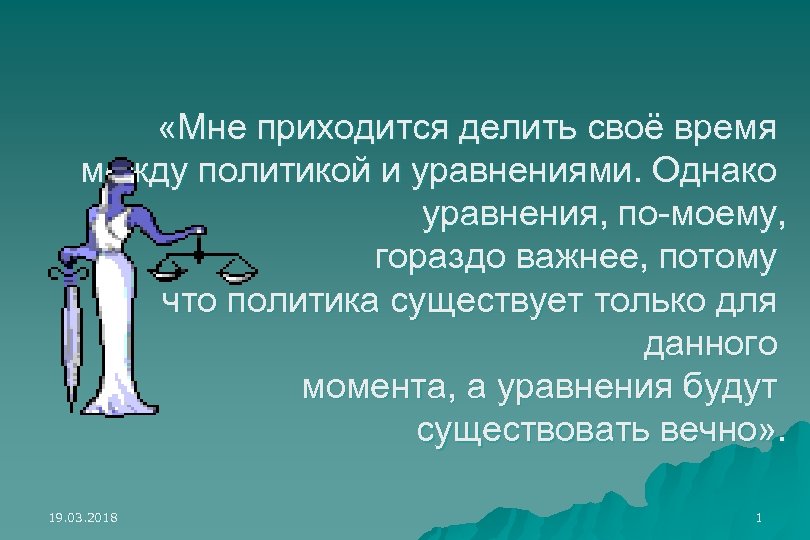 Пришлось делиться. Мне приходится делить свое время между политикой и уравнениями. Политическое уравнение.