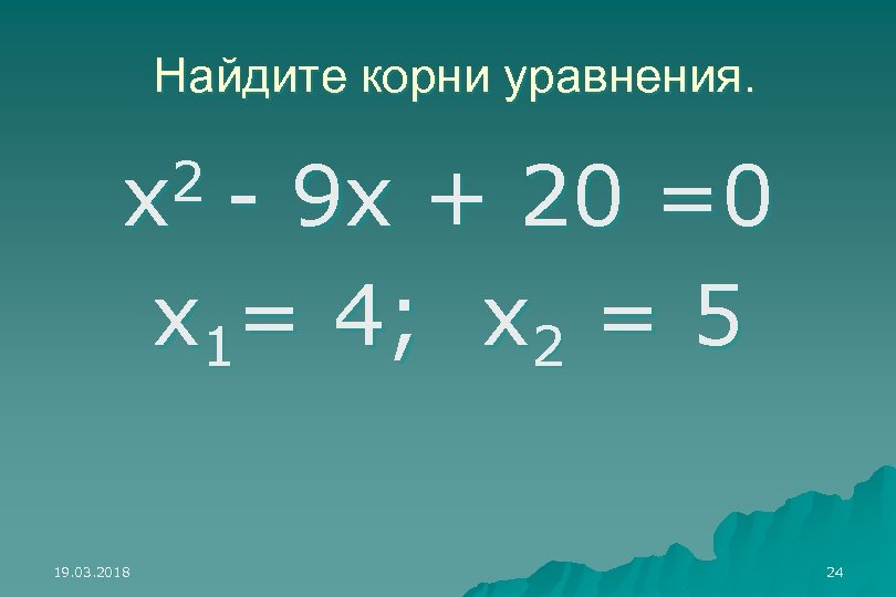 Найдите корни уравнения. 2 х - 9 х + 20 =0 х 1= 4