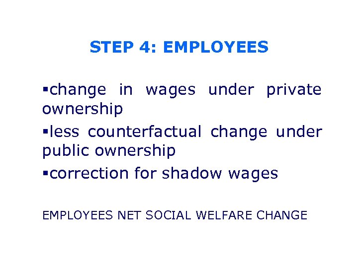 STEP 4: EMPLOYEES §change in wages under private ownership §less counterfactual change under public