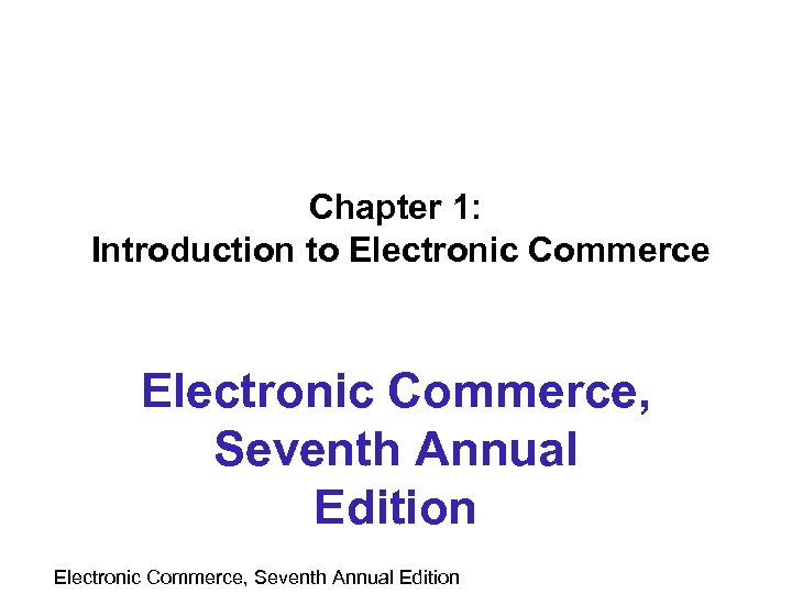 Chapter 1: Introduction to Electronic Commerce, Seventh Annual Edition 