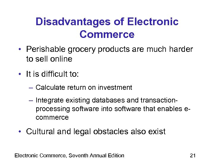Disadvantages of Electronic Commerce • Perishable grocery products are much harder to sell online