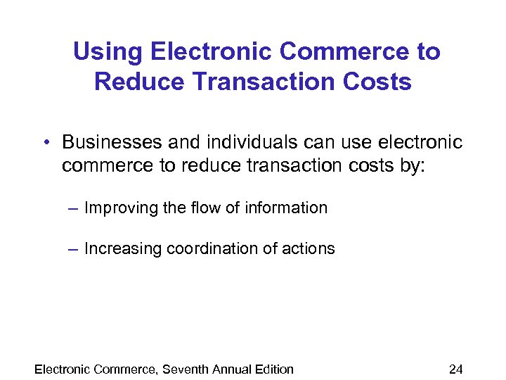 Using Electronic Commerce to Reduce Transaction Costs • Businesses and individuals can use electronic