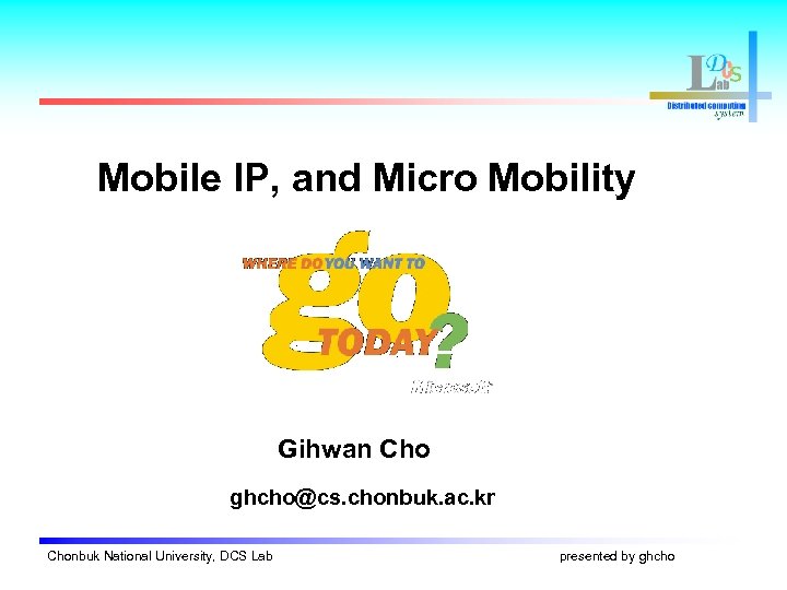 Mobile IP, and Micro Mobility Gihwan Cho ghcho@cs. chonbuk. ac. kr Chonbuk National University,
