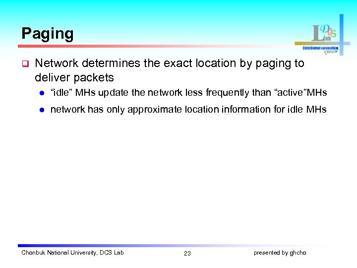 Paging q Network determines the exact location by paging to deliver packets l “idle”