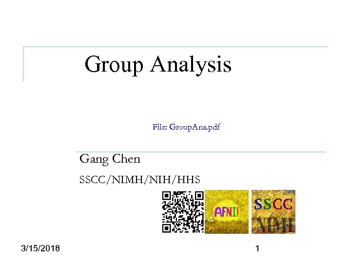 Group Analysis File: Group. Ana. pdf Gang Chen SSCC/NIMH/NIH/HHS 3/15/2018 1 