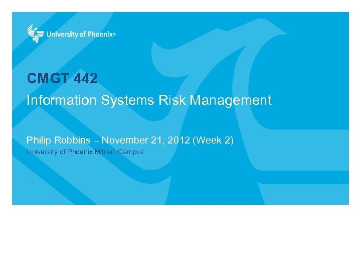 CMGT 442 Information Systems Risk Management Philip Robbins – November 21, 2012 (Week 2)