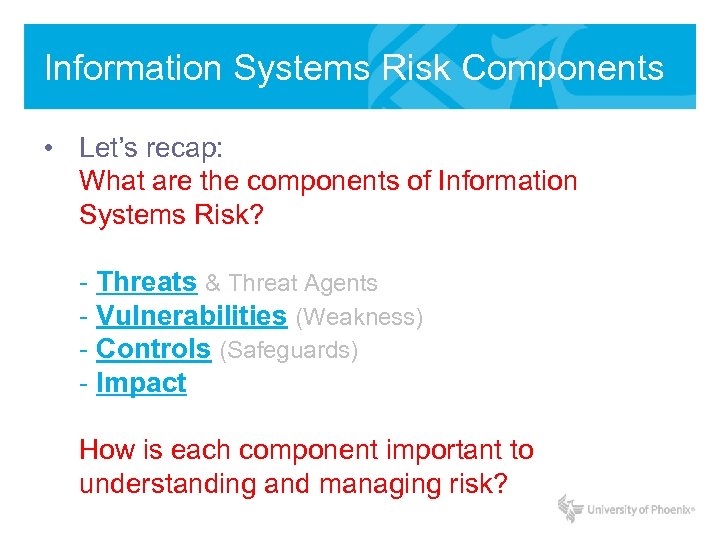 Information Systems Risk Components • Let’s recap: What are the components of Information Systems