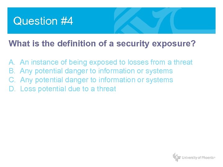 Question #4 What is the definition of a security exposure? A. B. C. D.