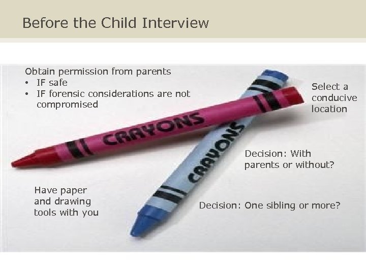 Before the Child Interview Obtain permission from parents • IF safe • IF forensic