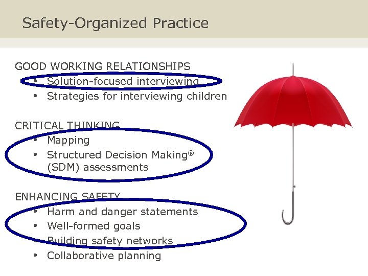 Safety-Organized Practice GOOD WORKING RELATIONSHIPS • Solution-focused interviewing • Strategies for interviewing children CRITICAL