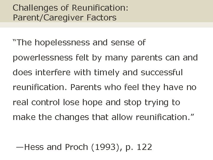 Challenges of Reunification: Parent/Caregiver Factors “The hopelessness and sense of powerlessness felt by many