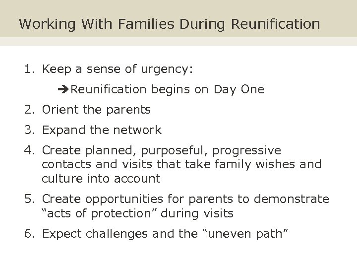 Working With Families During Reunification 1. Keep a sense of urgency: Reunification begins on