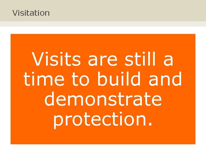 Visitation Visits are still a time to build and demonstrate protection. 