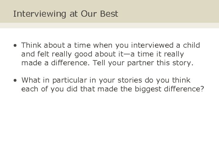 Interviewing at Our Best • Think about a time when you interviewed a child