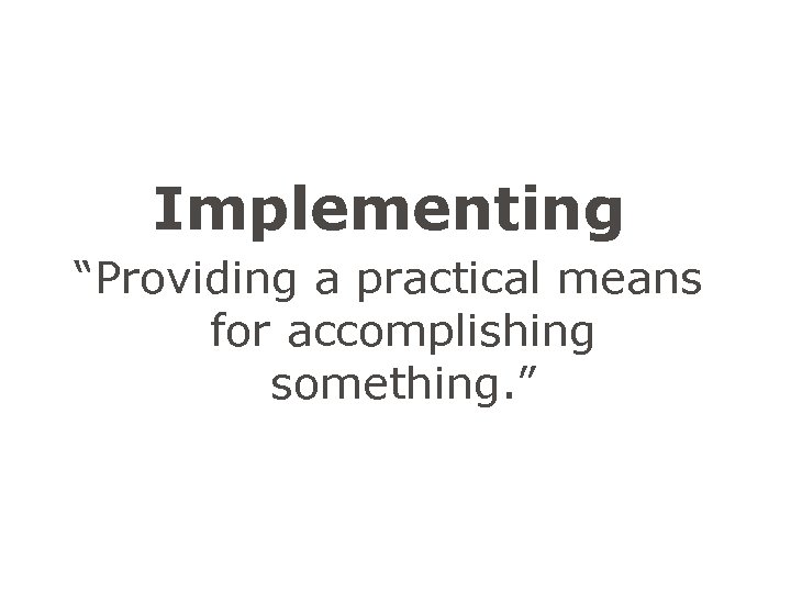 Click to edit Master title style Implementing “Providing a practical means for accomplishing something.